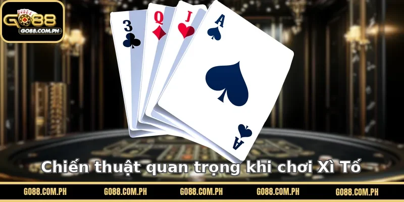 Chiến thuật quan trọng khi chơi Xì Tố