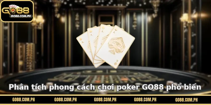 Phân tích phong cách chơi Poker GO88 phổ biến