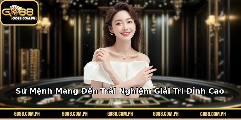 Sứ Mệnh Mang Đến Trải Nghiệm Giải Trí Đỉnh Cao