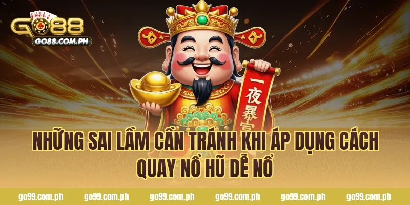 Những sai lầm cần tránh khi áp dụng cách quay nổ hũ dễ nổ