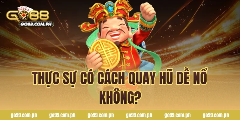 Thực sự có cách quay hũ dễ nổ không?