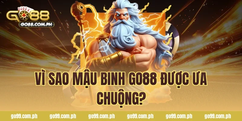 Vì sao mậu binh Go88 được ưa chuộng?